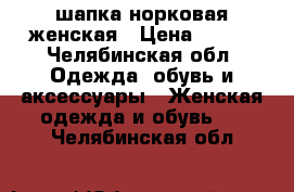 шапка норковая женская › Цена ­ 300 - Челябинская обл. Одежда, обувь и аксессуары » Женская одежда и обувь   . Челябинская обл.